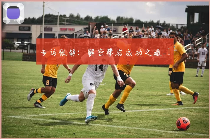 专访张静：解密攀岩成功之道_1